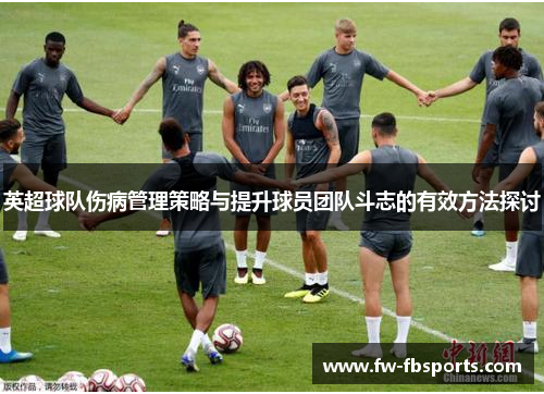 英超球队伤病管理策略与提升球员团队斗志的有效方法探讨 英超球队伤病管理策略与提升球员团队斗志的有效方法探讨
