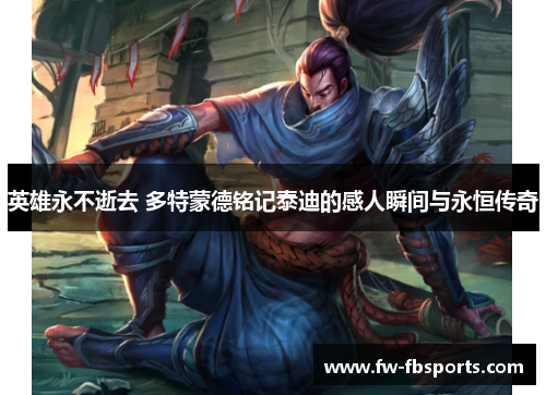 英雄永不逝去 多特蒙德铭记泰迪的感人瞬间与永恒传奇