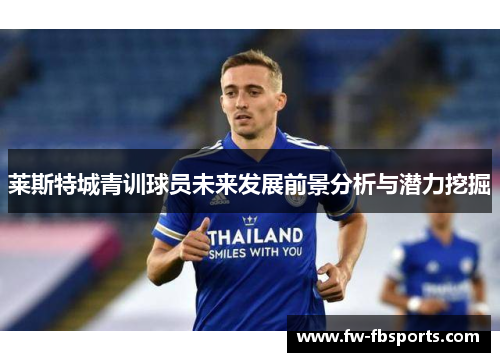 莱斯特城青训球员未来发展前景分析与潜力挖掘 莱斯特城青训球员未来发展前景分析与潜力挖掘