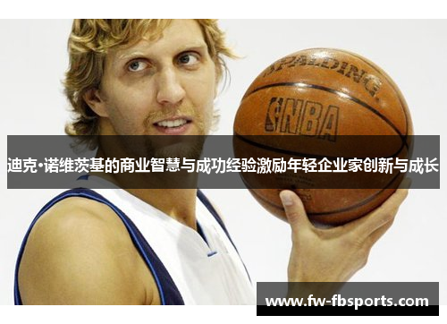 迪克·诺维茨基的商业智慧与成功经验激励年轻企业家创新与成长