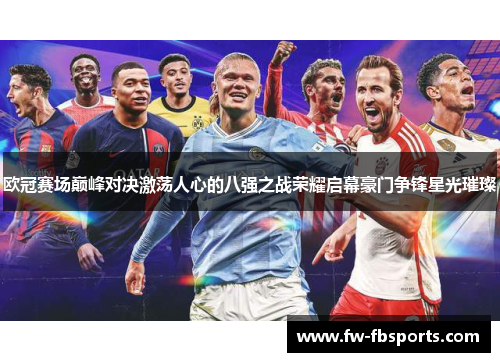 欧冠赛场巅峰对决激荡人心的八强之战荣耀启幕豪门争锋星光璀璨